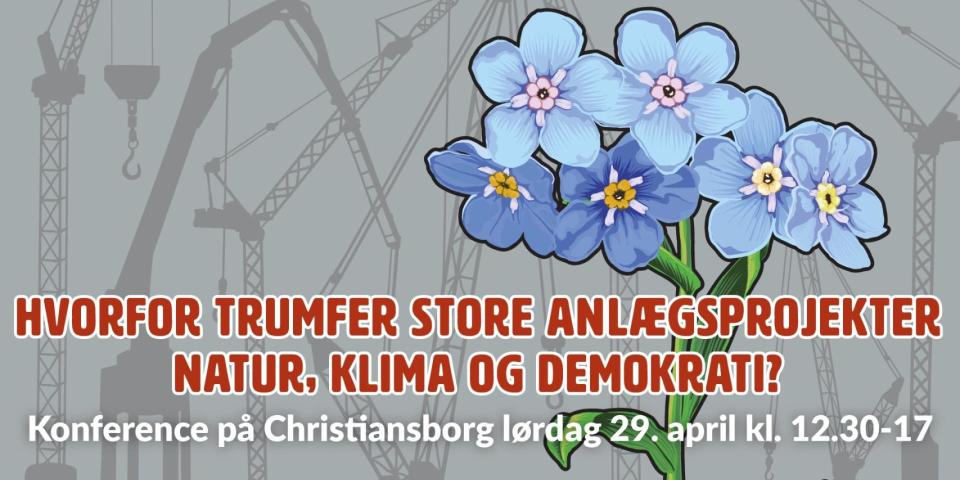 KONFERENCE PÅ CHRISTIANSBORG: HVORFOR TRUMFER STORE ANLÆGSPROJEKTER NATUR, KLIMA OG DEMOKRATI? plakat